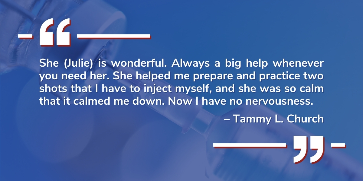 A testimonial from Tammy L. Church reads: "She (Julie) is wonderful. Always a big help whenever you need her. She helped me prepare and practice two shots that I have to inject myself, and she was so calm that it calmed me down. Now I have no nervousness."