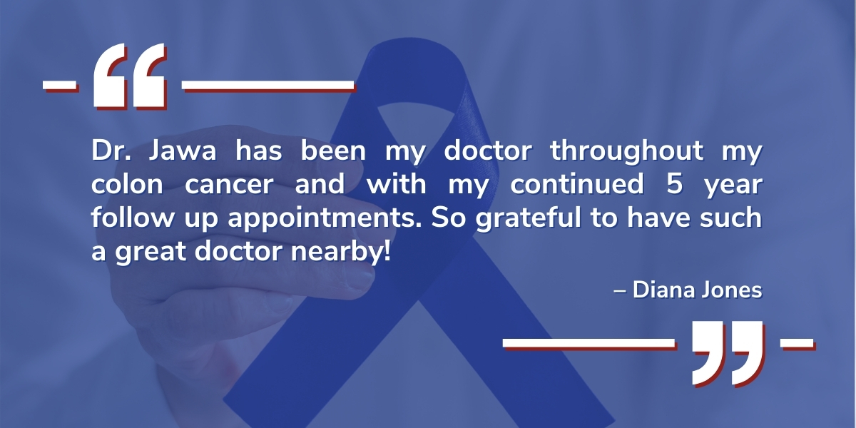 A testimonial from Diana Jones reads: "Dr. Jawa has been my doctor throughout my colon cancer and with my continued 5 year follow up appointments. So grateful to have such a great doctor nearby!"